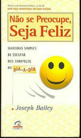 Não Se Preocupe, Seja Feliz - Joseph Bailey Editora: Campus