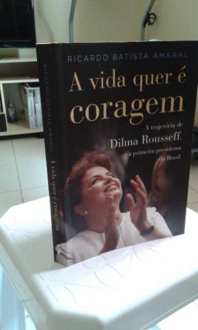 A vida quer é coragem. A trajetória de Dilma Rousself